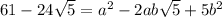61 - 24 \sqrt{5} =  {a}^{2}  - 2ab \sqrt{5}  + 5 {b}^{2}