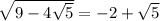 \sqrt{9 - 4 \sqrt{5} }  =  - 2 +  \sqrt{5}