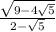 \frac{ \sqrt{9 - 4 \sqrt{5} } }{2 -  \sqrt{5} }