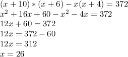 (x+10)*(x+6) - x(x+4) = 372\\x^{2}+16x+60-x^{2}-4x = 372\\12x+60 = 372\\12x = 372-60\\12x = 312\\x = 26