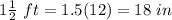 1\frac{1}{2}\ ft=1.5 (12)=18\ in