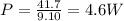 P=\frac{41.7}{9.10}=4.6 W