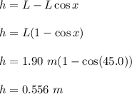 h=L-L\cos x\\\\h=L(1-\cos x)\\\\h=1.90\ m(1-\cos (45.0))\\\\h=0.556\ m
