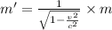 m'=\frac{1}{\sqrt{1-\frac{v^2}{c^2} } } \times m