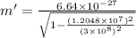 m'=\frac{6.64\times 10^{-27}}{\sqrt{1-\frac{(1.2048\times 10^7)^2}{(3\times 10^8)^2} } }