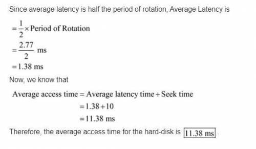 Assume that a specific hard disk drive has an average access time of 16ms (i.e. the seek and rotatio