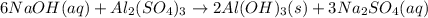 6NaOH(aq)+Al_2(SO_4)_3\rightarrow 2Al(OH)_3(s)+3Na_2SO_4(aq)