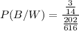 P(B/W)=\dfrac{\frac{3}{14}}{\frac{202}{616}}