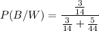 P(B/W)=\dfrac{\frac{3}{14}}{\frac{3}{14}+\frac{5}{44}}