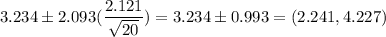 3.234 \pm 2.093(\dfrac{2.121}{\sqrt{20}} ) = 3.234 \pm 0.993 = (2.241,4.227)