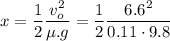 \displaystyle x=\frac{1}{2}\frac{v_o^2}{\mu.g}=\frac{1}{2}\frac{6.6^2}{0.11\cdot 9.8}