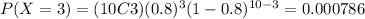 P(X=3)=(10C3)(0.8)^3 (1-0.8)^{10-3}=0.000786