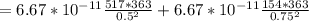 = 6.67*10^{-11}\frac{517*363}{0.5^{2} }  +6.67*10^{-11} \frac{154*363}{0.75^{2} }