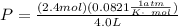 P = \frac{(2.4mol)(0.0821\frac{1 atm}{K \cdot \ mol} )}{4.0L}