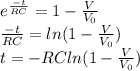e^{\frac{-t}{RC} } = 1- \frac{V}{V_{0} }  \\\frac{-t}{RC} = ln(1-\frac{V}{V_{0} } )\\t = -RCln(1 - \frac{V}{V_{0} })