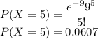 P(X=5) = \dfrac{e^{-  9} 9^5}{5!}\\P(X=5) = 0.0607