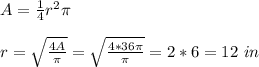 A = \frac{1}{4} r^{2} \pi \\\\r = \sqrt{\frac{4A}{\pi } } = \sqrt{\frac{4 * 36\pi }{\pi } } = 2 * 6 = 12\ in
