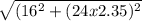 \sqrt{(16^{2} + (24x2.35)^{2}}
