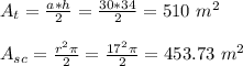 A_{t} = \frac{a * h}{2} = \frac{30 * 34}{2} = 510\ m^{2} \\\\A_{sc} = \frac{r^{2} \pi}{2} = \frac{17^{2} \pi }{2} = 453.73\ m^{2}