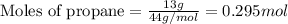 \text{Moles of propane}=\frac{13g}{44g/mol}=0.295mol