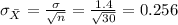 \sigma_{\bar X} =\frac{\sigma}{\sqrt{n}}= \frac{1.4}{\sqrt{30}}= 0.256