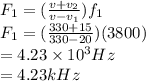 F_1 = (\frac{v + v_2}{v - v_1} )f_1\\F_1 = (\frac{330 + 15}{330 - 20} )(3800)\\= 4.23 \times 10^3Hz\\= 4.23kHz\\