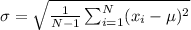 \sigma=\sqrt{\frac{1}{N-1}\sum_{i=1}^{N}(x_i-\mu)^2}