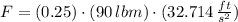 F = (0.25)\cdot (90\,lbm)\cdot (32.714\,\frac{ft}{s^{2}} )