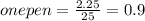 onepen=\frac{2.25}{25}=0.9