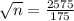 \sqrt{n} = \frac{2575}{175}