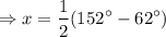 $\Rightarrow  x = \frac{1}{2}(152^\circ-62^\circ)
