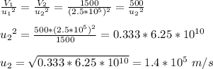 \frac{V_1}{u_1{^2}}} =\frac{V_2}{u_2{^2}} = \frac{1500}{(2.5*10^5)^2} = \frac{500}{u_2{^2}} \\\\u_2{^2} =\frac{500*(2.5*10^5)^2}{1500} = 0.333*6.25*10^{10}\\\\u_2 = \sqrt{0.333*6.25*10^{10}} =1.4 *10^5 \ m/s