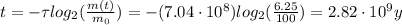t=-\tau log_2 (\frac{m(t)}{m_0})=-(7.04\cdot 10^8) log_2 (\frac{6.25}{100})=2.82\cdot 10^9 y