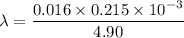 \lambda=\dfrac{0.016\times 0.215\times 10^{-3}}{4.90}