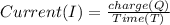 Current(I)=\frac{charge(Q)}{Time (T)}