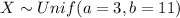 X \sim Unif (a= 3, b =11)