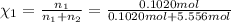 \chi_1=\frac{n_1}{n_1+n_2}=\frac{0.1020 mol}{0.1020 mol+5.556 mol}