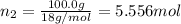 n_2=\frac{100.0 g}{18g/mol}=5.556 mol