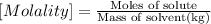 [Molality]=\frac{\text{Moles of solute}}{\text{Mass of solvent(kg)}}