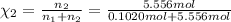\chi_2=\frac{n_2}{n_1+n_2}=\frac{5.556 mol}{0.1020 mol+5.556 mol}