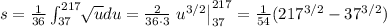 s=\frac{1}{36}\int_{37}^{217}\sqrt[]{u} du = \frac{2}{36\cdot 3} \left.u^{3/2}\right|_{37}^{217}=\frac{1}{54}(217^{3/2}-37^{3/2})