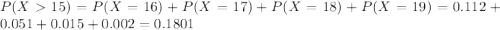 P(X15)= P(X=16)+P(X=17)+P(X=18)+P(X=19) =0.112+0.051+0.015+0.002= 0.1801