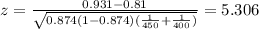 z=\frac{0.931-0.81}{\sqrt{0.874(1-0.874)(\frac{1}{450}+\frac{1}{400})}}=5.306