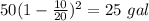 50(1-\frac{10}{20})^2=25 \ gal