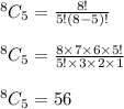 ^8C_5=\frac{8!}{5!(8-5)!}\\\\^8C_5=\frac{8\times 7\times 6\times 5!}{5!\times 3\times2\times1}\\\\^8C_5=56