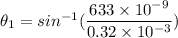 \theta_1 =sin^{-1}(\dfrac{633\times 10^{-9}}{0.32\times 10^{-3}})