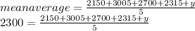 mean average = \frac{2150+3005+2700+2315+y}{5}\\2300 = \frac{2150+3005+2700+2315+y}{5}