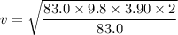 v=\sqrt{\dfrac{83.0\times9.8\times3.90\times2}{83.0}}
