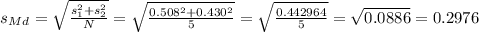 s_M_d=\sqrt{\frac{s_1^2+s_2^2}{N}}= \sqrt{\frac{0.508^2+0.430^2}{5}}=\sqrt{\frac{0.442964}{5} }= \sqrt{0.0886}=0.2976