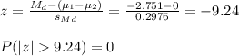 z=\frac{M_d-(\mu_1-\mu_2)}{s_M_d}=\frac{-2.751-0}{0.2976}=-9.24\\\\P(|z|9.24)=0
